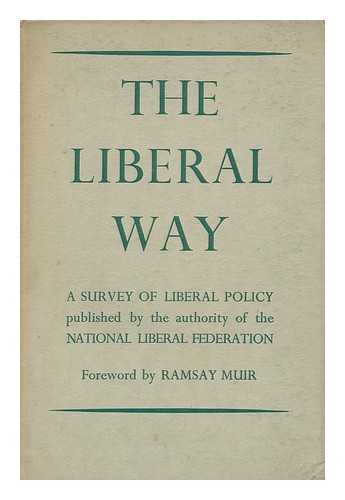 NATIONAL LIBERAL FEDERATION. MUIR, RAMSAY - The Liberal Way : a Survey of Liberal Policy / Published by the Authority of the National Liberal Federation. with a Foreword by Ramsay Muir