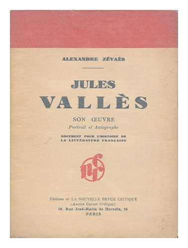 ZEVAES, ALEXANDRE, PSEUD. I. E. ALEXANDRE BOURSON - Jules Valles: Son Oeuvre. Portrait Et Autographe, Etc.