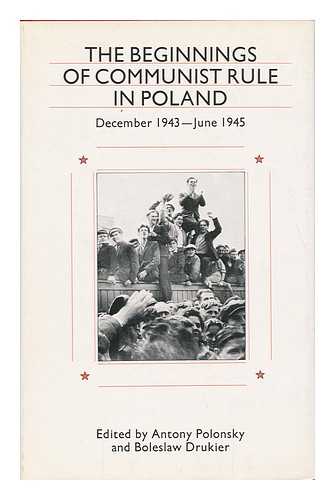 POLONSKY, ANTONY. DRUKIER, BOLESLAW - The Beginnings of Communist Rule in Poland / Edited by Antony Polonsky and Boleslaw Drukier