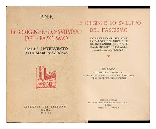 PARTITO NAZIONALE FASCISTA (ITALY) - Le Origini E Lo Sviluppo Del Fascismo : Attraverso Gli Scritti E La Parola Del Duce E Le Deliberazioni Del P. N. F. Dall'intervento Alla Marcia Su Roma / Omaggio Del Comitato Ordinatore Della XXI Riunione Della Societa Italiana Per IL Progresso