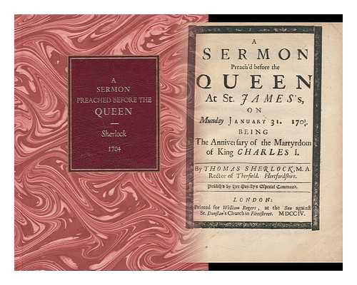 SHERLOCK, THOMAS - A Sermon Preach'd before the Queen At St. James's on Monday January 31, 1703/4 Being the Anniversary of the Martyrdom of King Charles I.