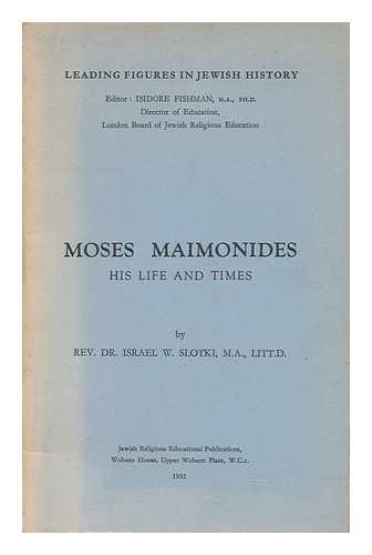 SLOTKI, I. W. (ISRAEL WOLF) - Moses Maimonides : His Life and Times