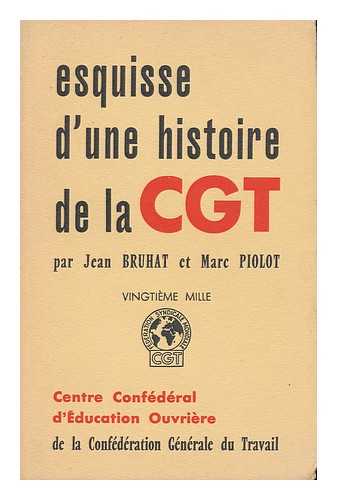 BRUHAT, JEAN. MARC PIOLOT - Esquisse D'Une Histoire De La CGT