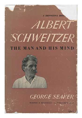 SEAVER, GEORGE - Albert Schweitzer: the Man and His Mind; with 30 Illus. from Photos