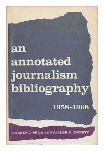 PRICE, WARREN C. CALDER M. PICKETT - An Annotated Journalism Bibliography, 1958-1968 [By] Warren C. Price and Calder M. Pickett