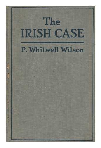 WILSON, PHILIP WHITWELL - The Irish Case before the Court of Public Opinion, by P. Whitwell Wilson