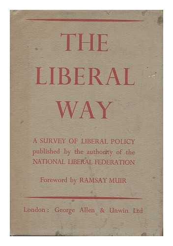 NATIONAL LIBERAL FEDERATION - The Liberal Way : a Survey of Liberal Policy / Published by the Authority of the National Liberal Federation. with a Foreword by Ramsay Muir