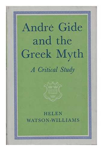 WATSON-WILLIAMS, HELEN - Andre Gide and the Greek Myth : a Critical Study