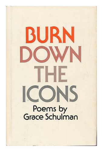 SCHULMAN, GRACE - Burn Down the Icons : Poems