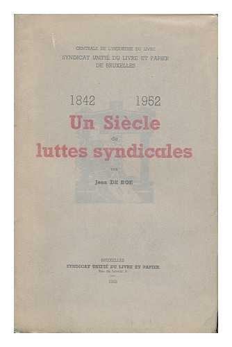 BOE, JEAN DE - Un Siecle De Luttes Syndicales, 1842-1952 / Par Jean De Boe