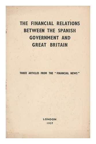 FINANCIAL NEWS - The Financial Relations between the Spanish Government and Great Britain : Three Articles from the 'Financial News'