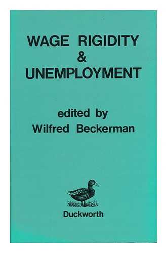 BECKERMAN, WILFRED (1925-) - Wage Rigidity & Unemployment / Edited by Wilfred Beckerman