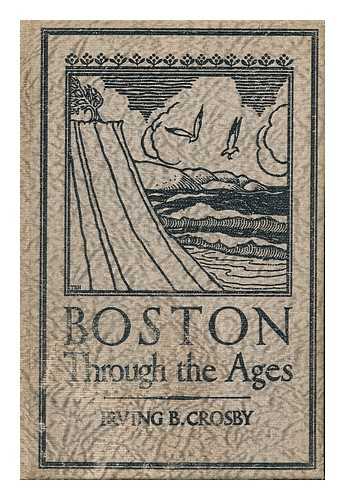 CROSBY, IRVING B. - Boston through the Ages, the Geological Story of Greater Boston