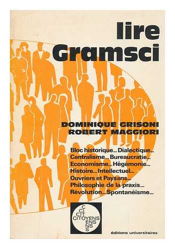 GRISONI, DOMINIQUE. MAGGIORI, ROBERT - Lire Gramsci / Par Dominique Grisoni Et Robert Maggiori. Preface De Francois Chatelet Et Maria Antonietta MacCiocchi