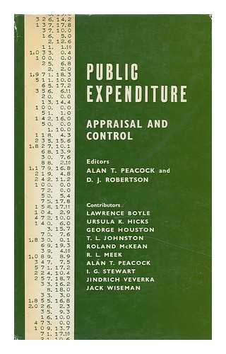 PEACOCK, ALAN T. D. J. ROBERTSON (EDS. ) - Public Expenditure; Appraisal and Control. Editors: Alan T. Peacock and D. J. Robertson. with Contributions by Lawrence Boyle [And Others]