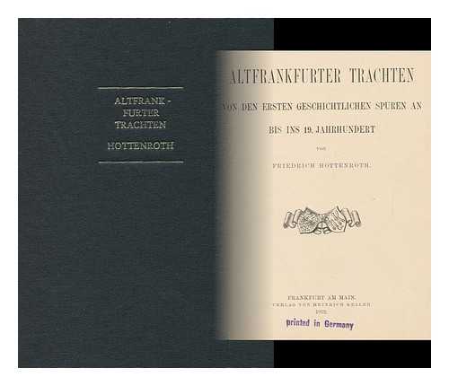 HOTTENROTH, FRIEDRICH (1840-) - Altfrankfurter Trachten : Von Den Ersten Geschichtlichen Spuren an Bis Ins 19. Jahrhundert / Von Friedrich Hottenroth