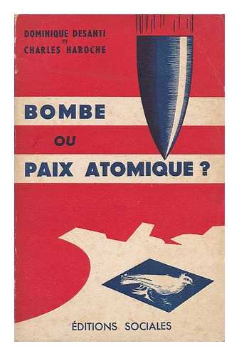 DESANTI, DOMINIQUE. HAROCHE, CHARLES - Bombe Ou Paix Atomique