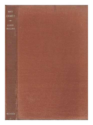 MULLINS, CLAUD (1887-) - Why Crime? Some Causes and Remedies from the Psychological Standpoint