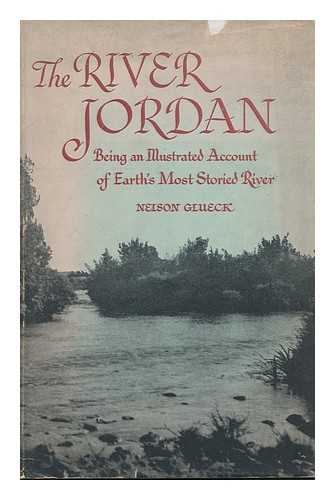 GLUECK, NELSON (1900-1971) - The River Jordan : Being an Illustrated Account of Earth's Most Storied River