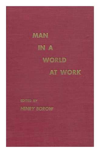 BOROW, HENRY (ED. ) - Man in a World At Work. Contributors: Carroll H. Miller [And Others]