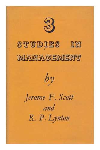 SCOTT, JEROME FENTRESS. R. P. LYNTON - Three Studies in Management, by Jerome F. Scott and R. P. Lynton