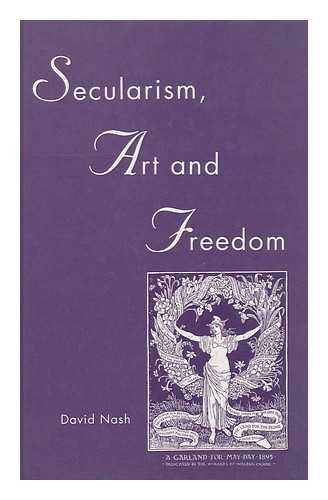 NASH, DAVID S. - Secularism, Art, and Freedom / David Nash