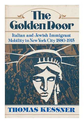 KESSNER, THOMAS - The Golden Door : Italian and Jewish Immigrant Mobility in New York City, 1880-1915 / Thomas Kessner