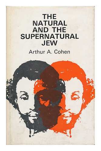COHEN, ARTHUR ALLEN - The Natural and the Supernatural Jew : an Historical and Theological Introduction