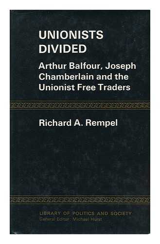 Rempel, Richard A. - Unionists Divided : Arthur Balfour, Joseph Chamberlain and the Unionist Free Traders / Richard A. Rempel
