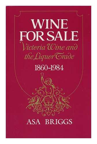 BRIGGS, ASA - Wine for Sale : Victoria Wine and the Liquor Trade, 1860-1984 / Asa Briggs