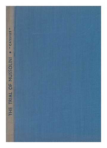 CASSIUS - The Trial of Mussolini : Being a Verbatim Report of the First Great Trial for War Criminals Held in London Sometime in 1944 or 1945