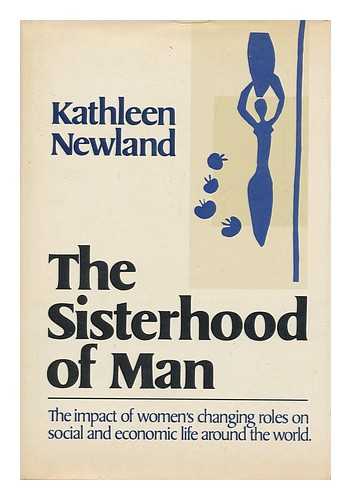 NEWLAND, KATHLEEN - The Sisterhood of Man, the Impact of Women's Changing Roles on Social and Economic Life around the World