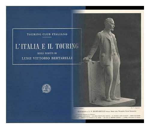 BERTARELLI, LUIGI VITTORIO - L' Italia E IL Touring Negli Scritti Di Luigi Vittorio Bertarelli / Prefazione Di Federico Johnson