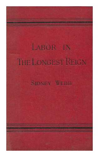 WEBB, SIDNEY (1859-1947) - Labor in the Longest Reign, 1837-1897 : Issued under the Auspices of the Fabian Society