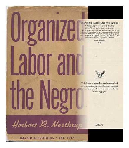 NORTHRUP, HERBERT ROOF (1918-2007) - Organized Labor and the Negro [By] Herbert R. Northrup ... Foreword by Sumner H. Slichter