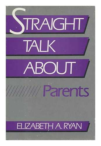 RYAN, ELIZABETH A. - Straight Talk about Parents