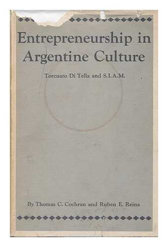 COCHRAN, THOMAS CHILDS. RUBEN E. REINA - Entrepreneurship in Argentine Culture; Torcuato Di Tella and S. I. A. M. , by Thomas C. Cochran and Ruben E. Reina. Research Assistant: Sue Nuttall