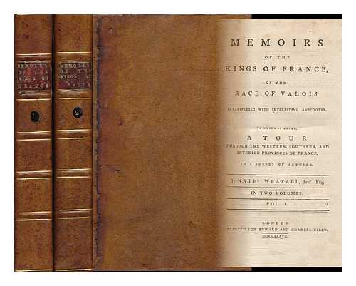 WRAXALL, NATHANIEL WILLIAM, SIR (1751-1831) - Memoirs of the Kings of France : of the Race of Valois. Interspersed with Interesting Anecdotes. to Which is Added, a Tour ... in a Series of Letters - [Complete in 2 Volumes]