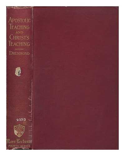 DRUMMOND, ROBERT JAMES - The Relation of the Apostolic Teaching to the Teaching of Christ : Being the Kerr Lectures for 1900