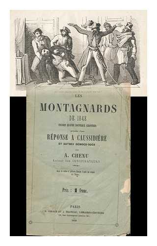 CHENU, A. (ADOLPHE) - Les Montagnards De 1848 : Encore Quatre Nouveaux Chapitres, Precedes D'Une Reponse a Caussidiere Et Autres Demos-Socs