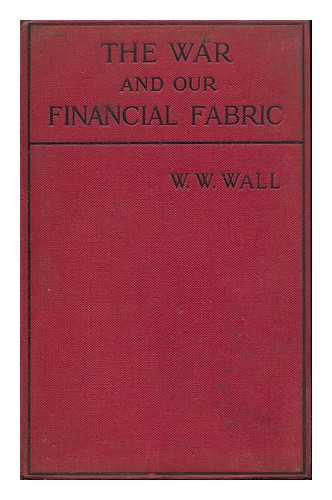 WALL, WALTER WILLIAM - The War and Our Financial Fabric