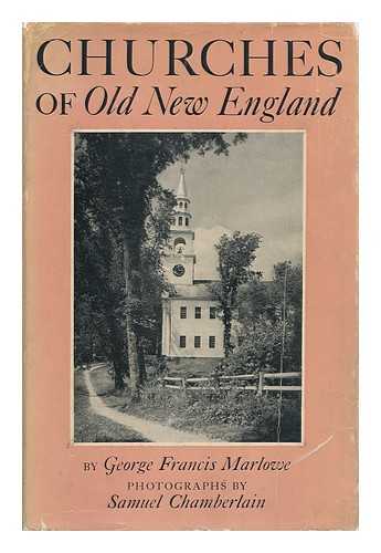 MARLOWE, GEORGE FRANCIS - Churches of Old New England, Their Architecture and Their Architects, Their Pastors and Their People; Illus. with Photographs by Samuel Chamberlain.