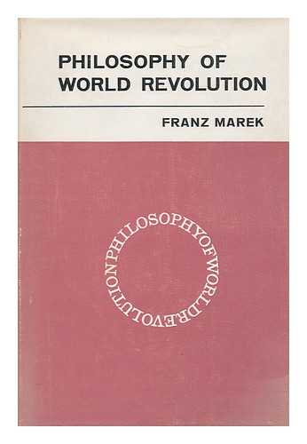 MAREK, FRANZ - Philosophy of World Revolution : a Contribution to an Anthology of Theories of Revolution / Translated from the German by Daphne Simon]