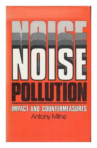 MILNE, ANTONY - Noise Pollution : Impact and Countermeasures / [By] Antony Milne