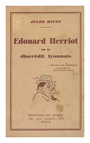 RIVET, JULES - Edouard Herriot, Ou Le Discredit Lyonnais