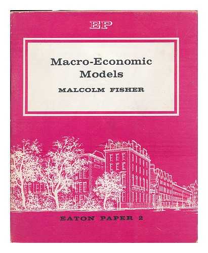 FISHER, MALCOLM ROBERTSON - MacRo-Economic Models : Nature, Purpose and Limitations.