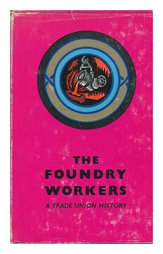 FYRTH, HUBERT JIM. COLLINS, HENRY (1918-) - The Foundry Workers : a Trade Union History