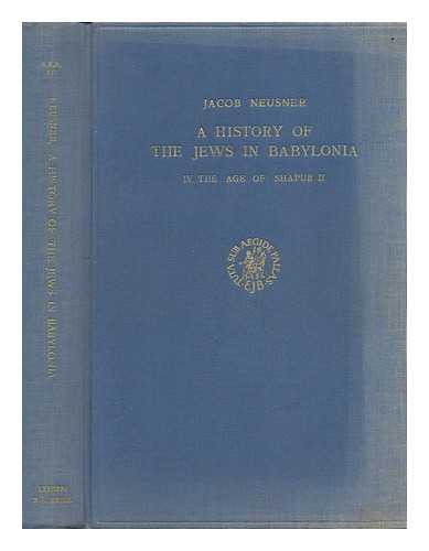 NEUSNER, JACOB (1932-) - A History of the Jews in Babylonia : Iv; the Age of Shapur II