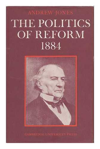 JONES, ANDREW - The Politics of Reform 1884