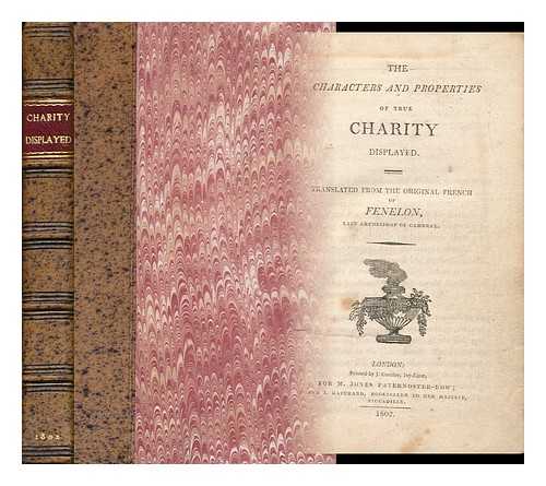 FENELON, FRANCOIS DE SALIGNAC DE LA MOTHE (1651-1715) - The Characters and Properties of True Charity Displayed / Translated from the Original French
